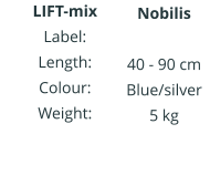 LIFT-mix Label: Length: Colour: Weight:   Nobilis IIIIIIIIIIII  40 - 90 cm Blue/silver 5 kg